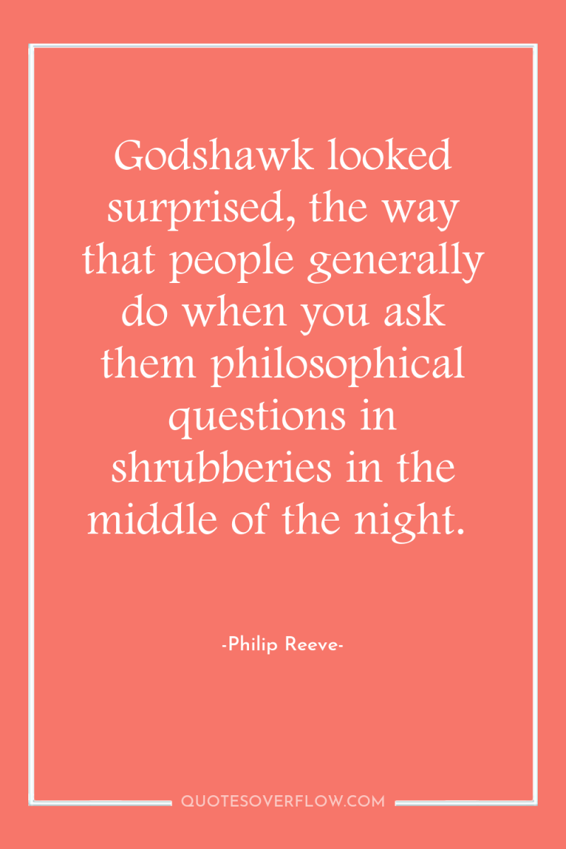 Godshawk looked surprised, the way that people generally do when...