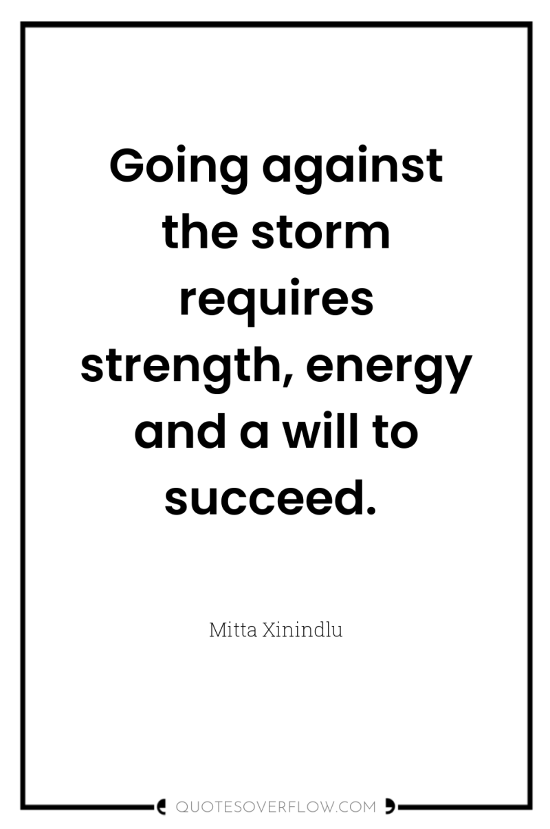 Going against the storm requires strength, energy and a will...