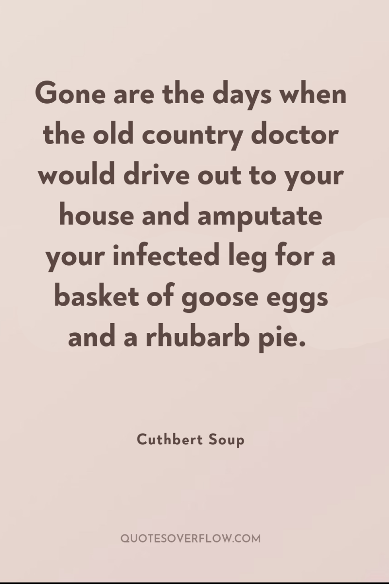 Gone are the days when the old country doctor would...
