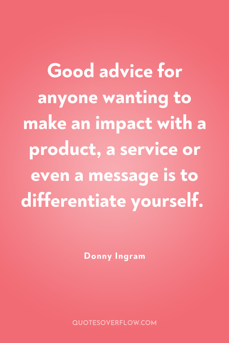 Good advice for anyone wanting to make an impact with...