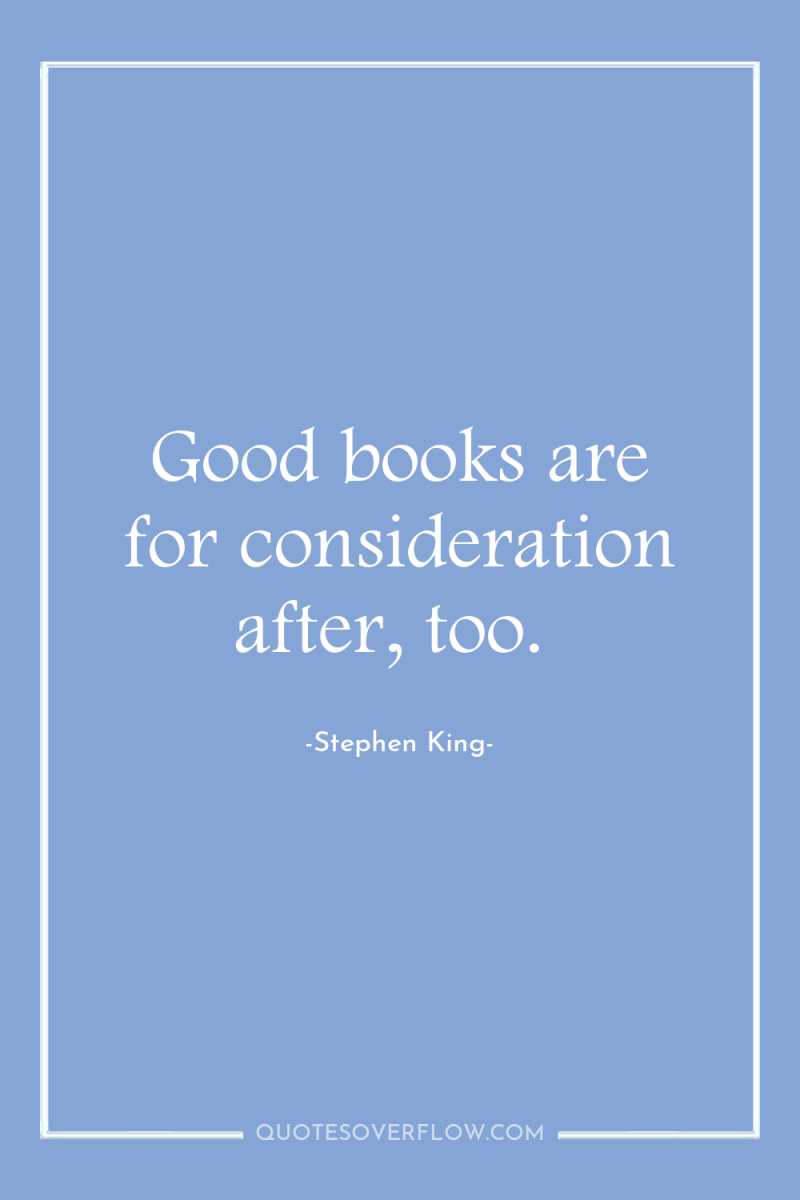 Good books are for consideration after, too. 