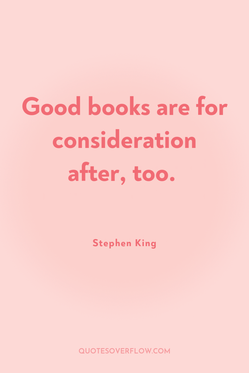 Good books are for consideration after, too. 