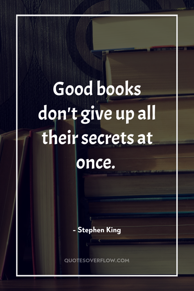 Good books don't give up all their secrets at once. 