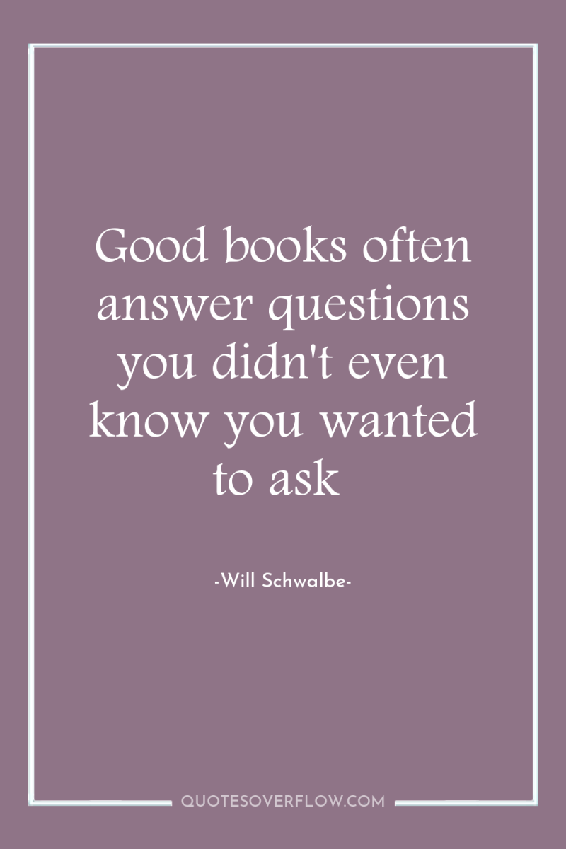 Good books often answer questions you didn't even know you...