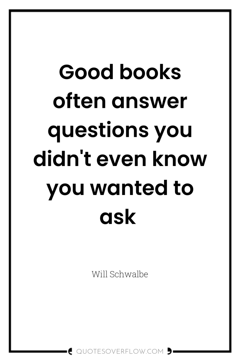 Good books often answer questions you didn't even know you...