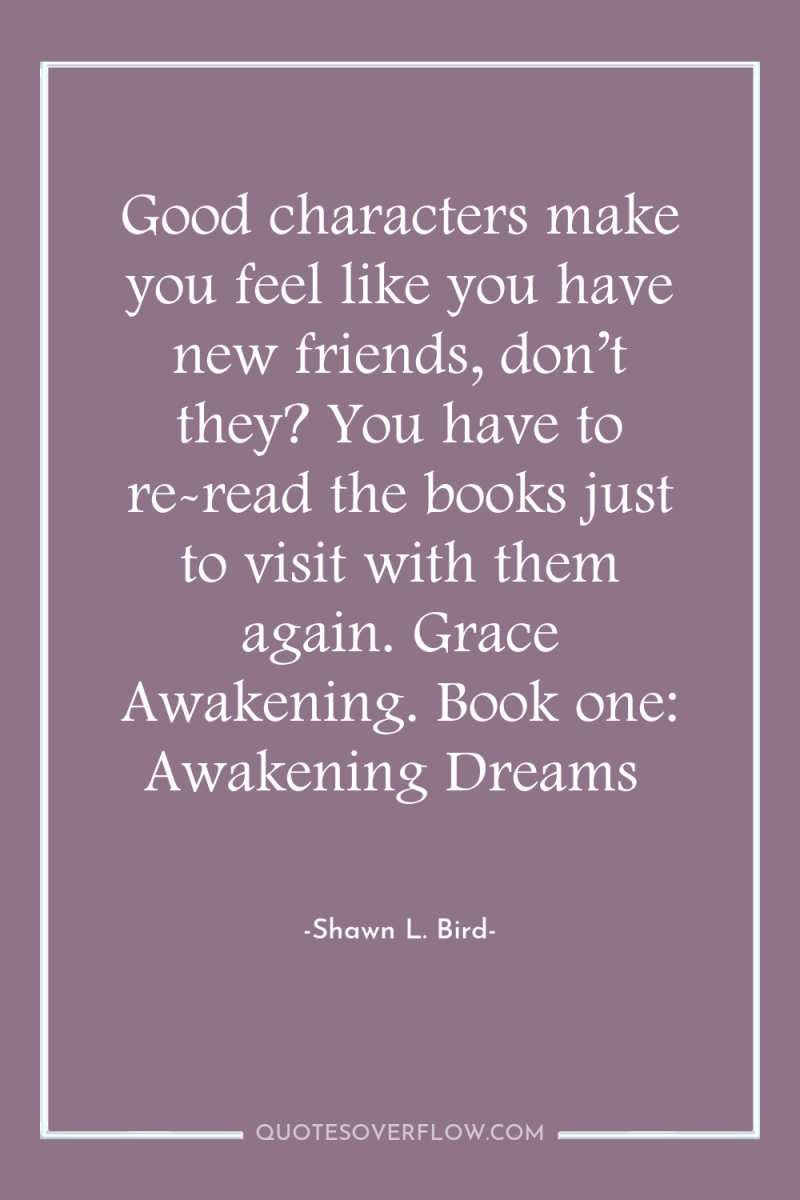 Good characters make you feel like you have new friends,...
