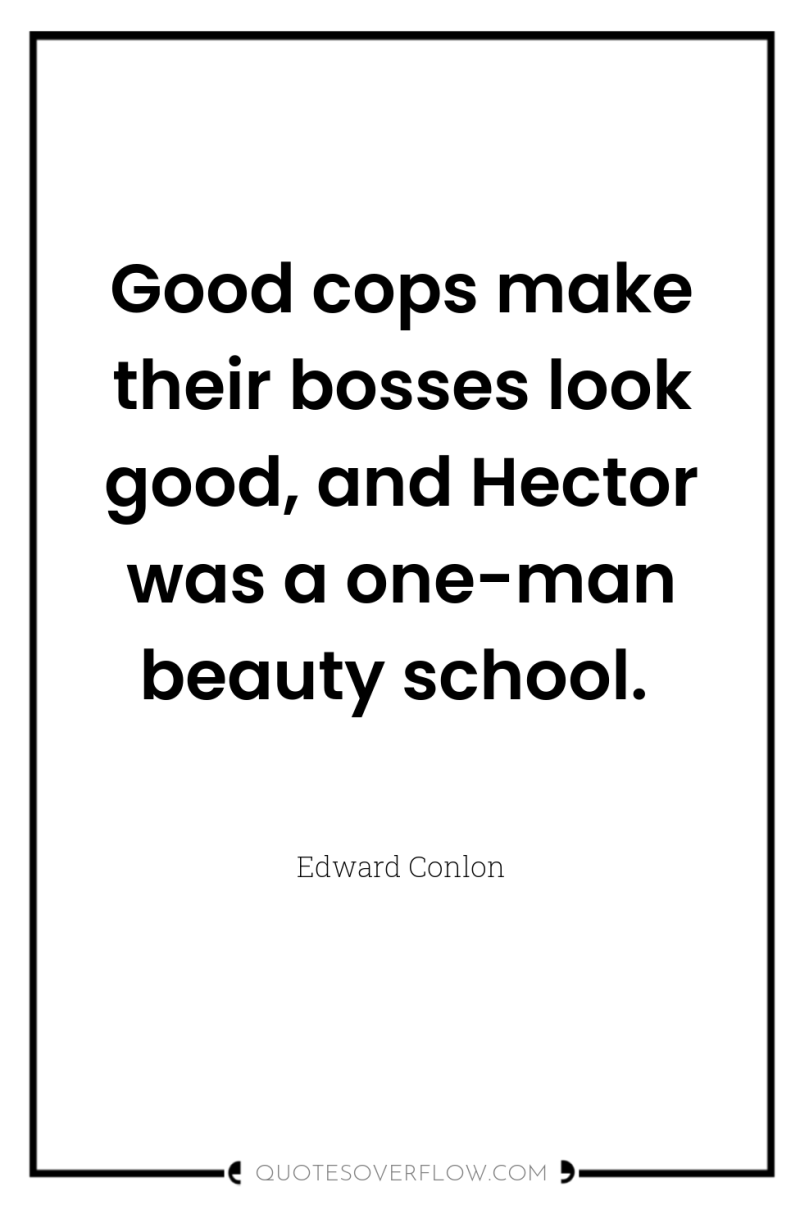 Good cops make their bosses look good, and Hector was...