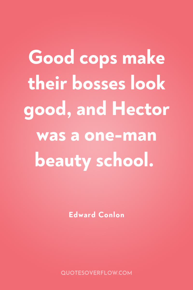 Good cops make their bosses look good, and Hector was...