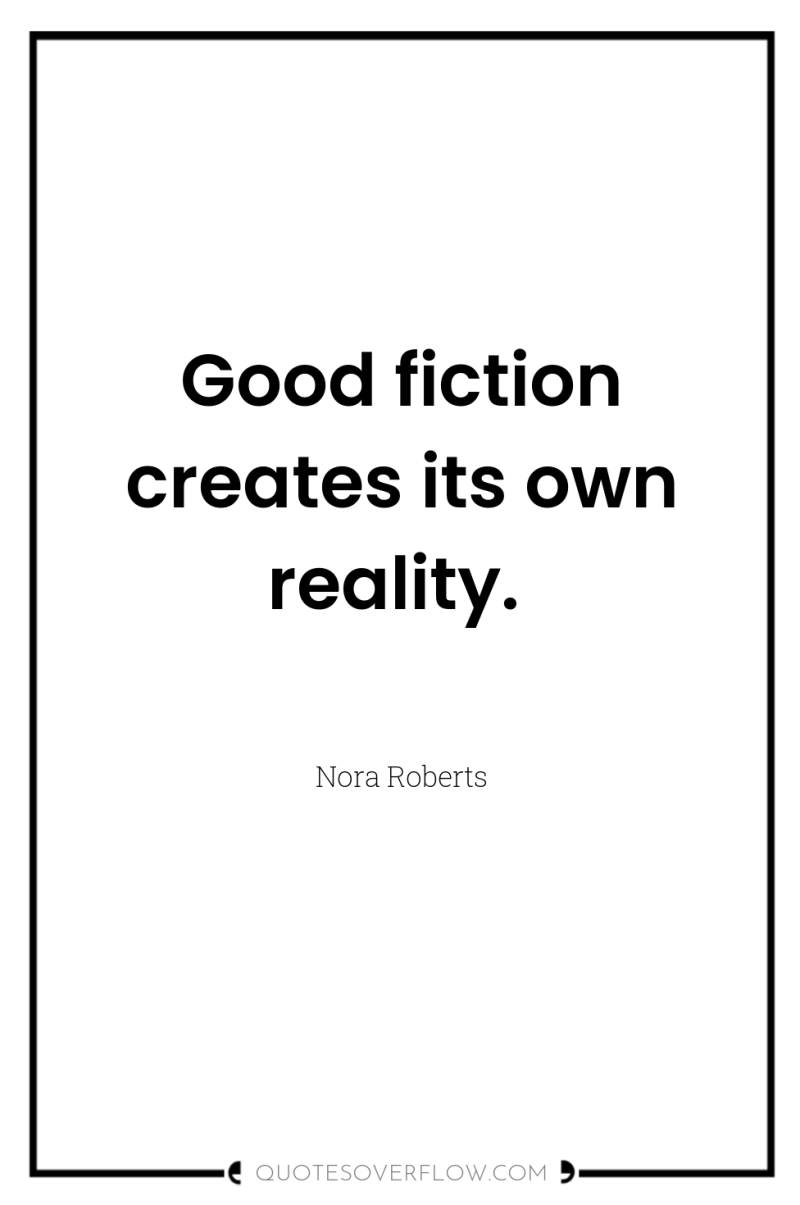 Good fiction creates its own reality. 