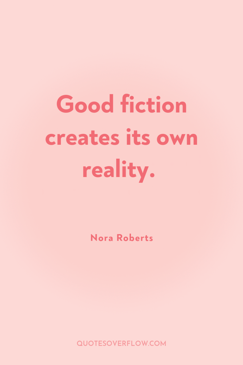 Good fiction creates its own reality. 