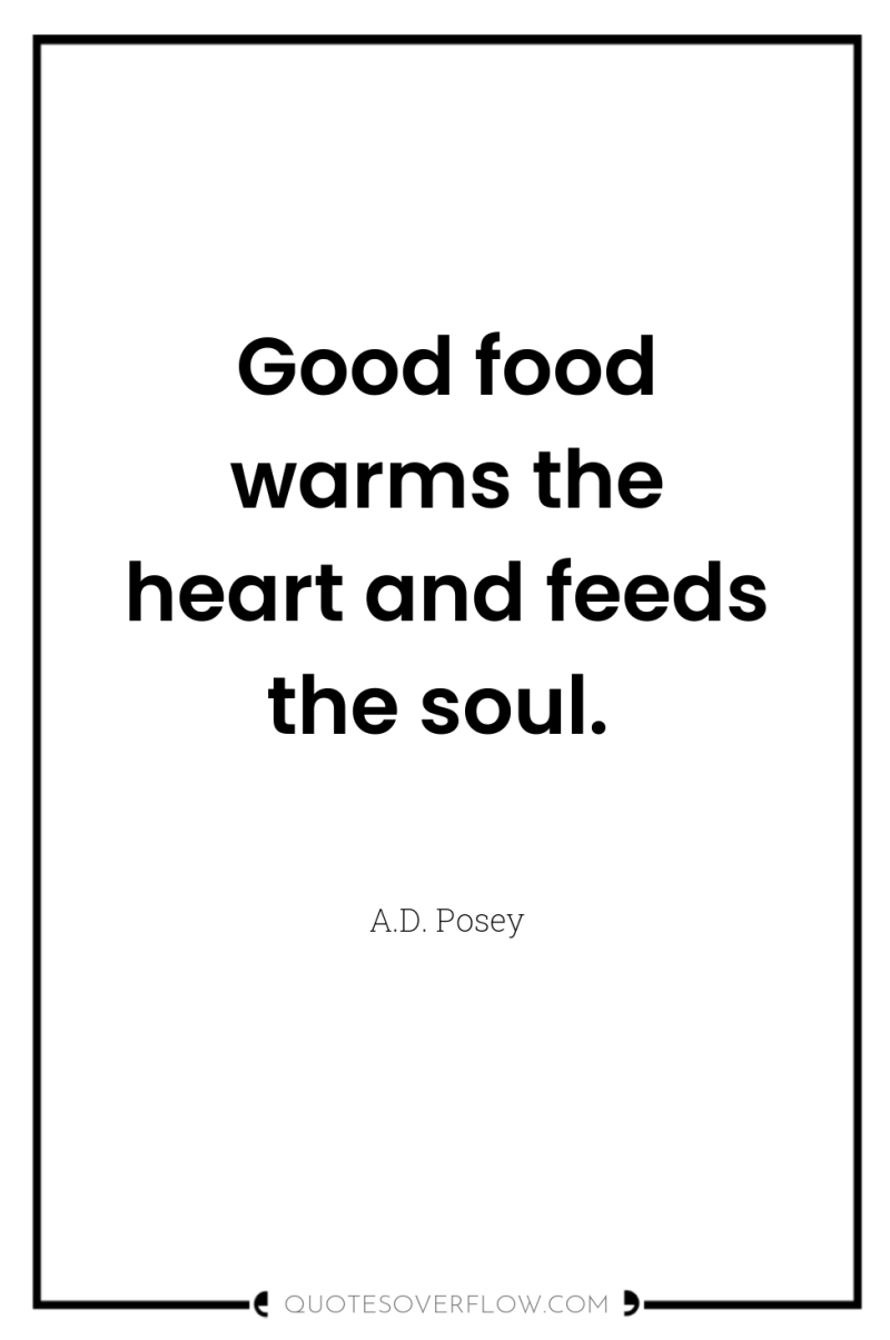 Good food warms the heart and feeds the soul. 