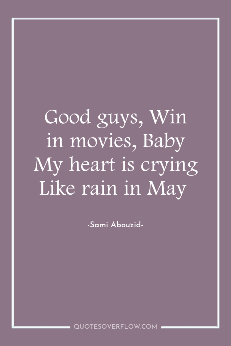 Good guys, Win in movies, Baby My heart is crying...