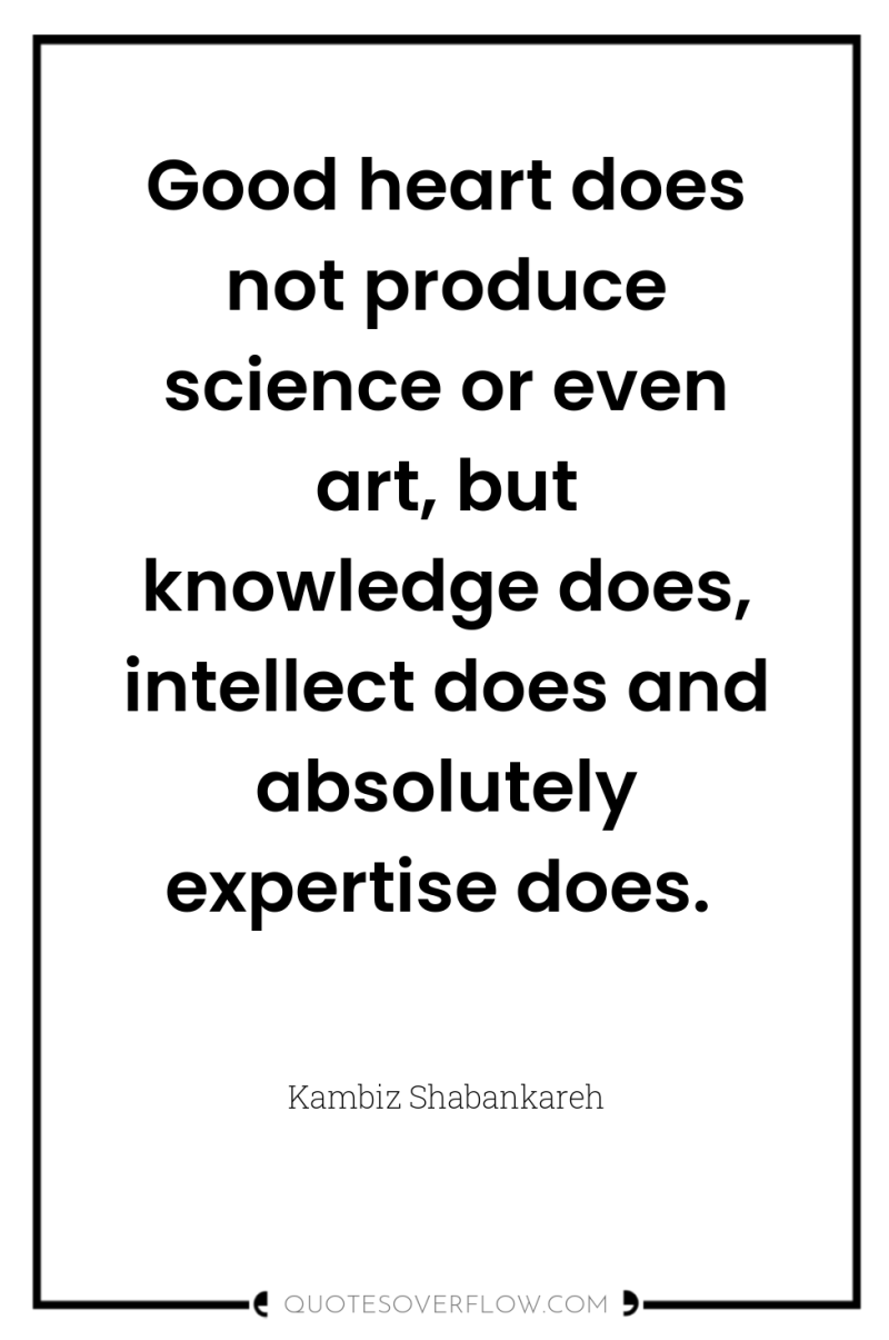 Good heart does not produce science or even art, but...