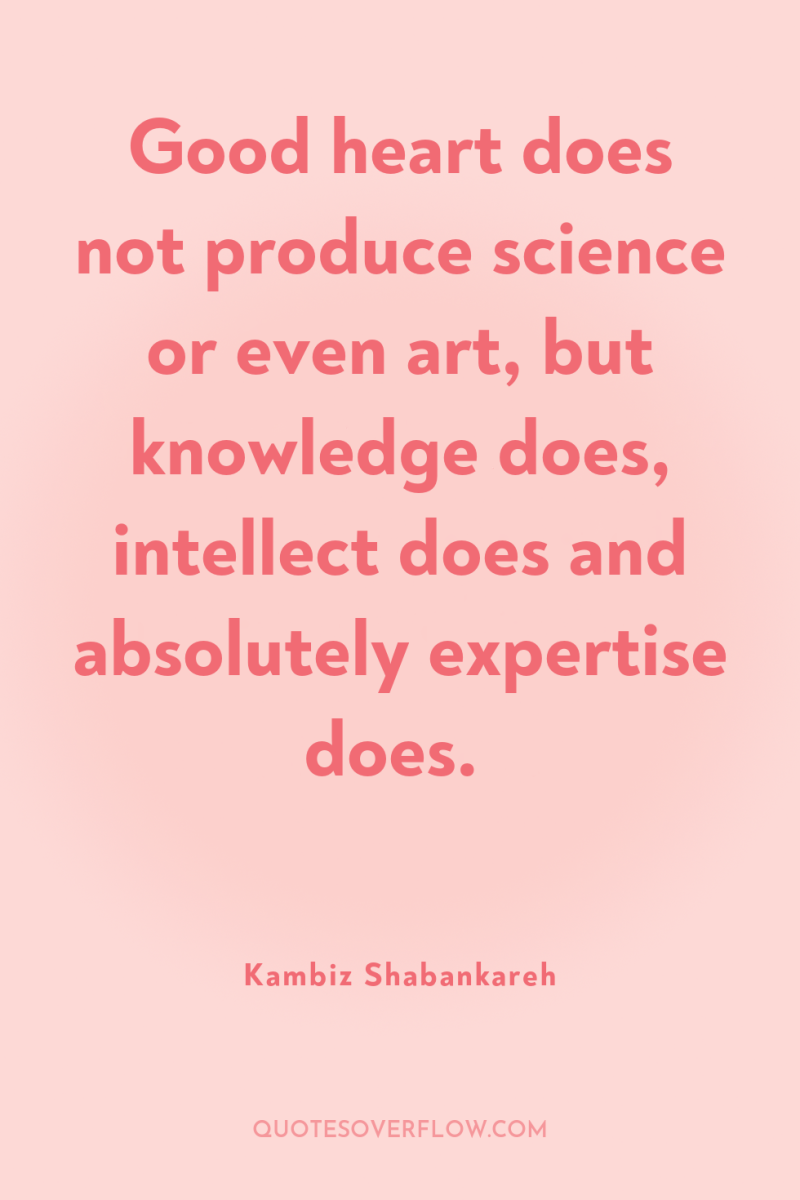 Good heart does not produce science or even art, but...