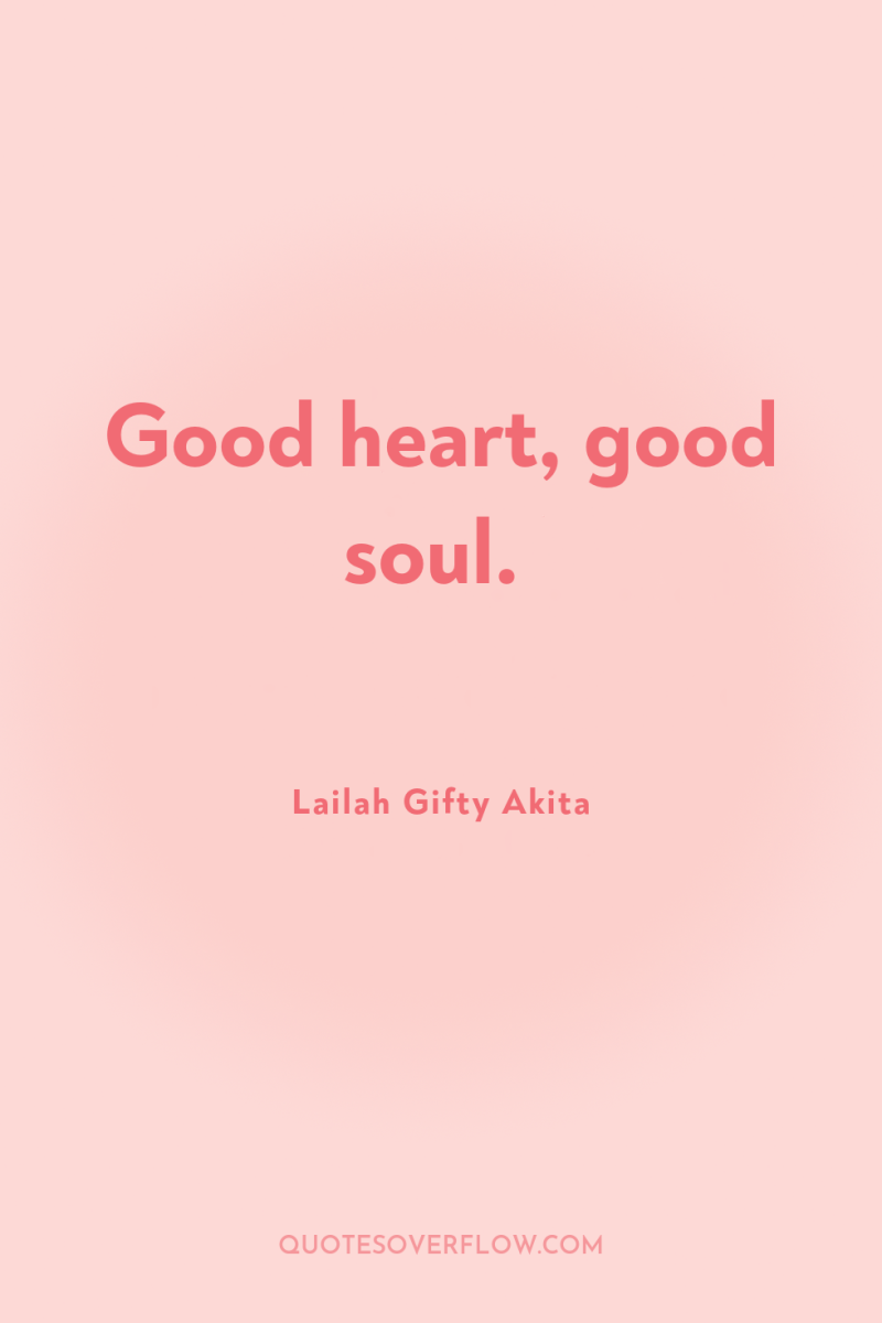 Good heart, good soul. 