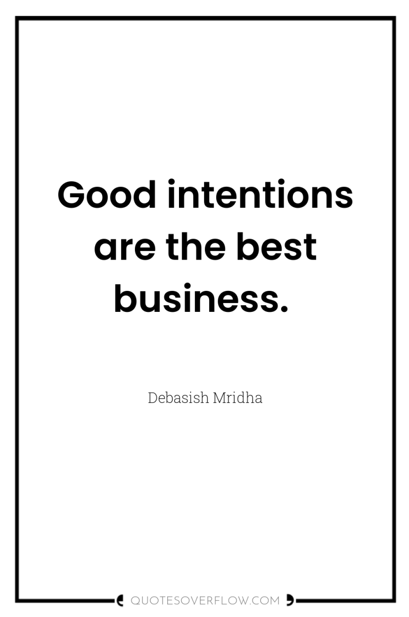 Good intentions are the best business. 