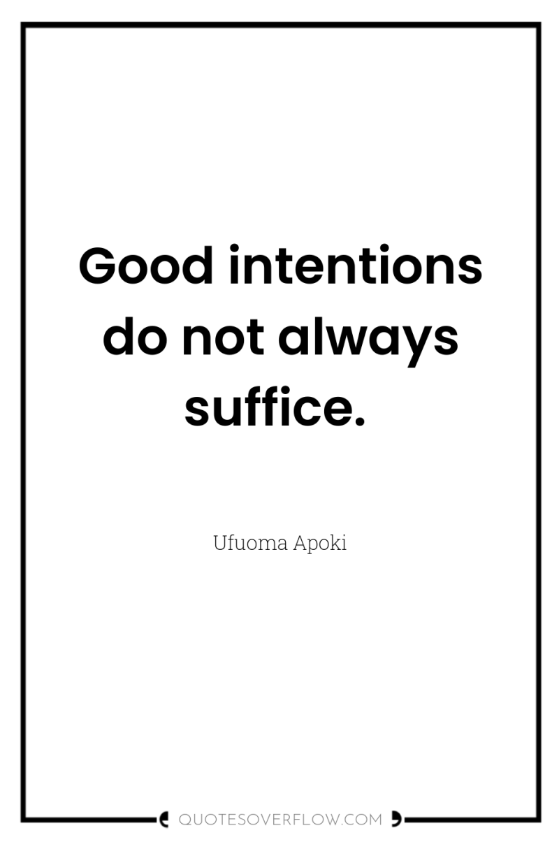 Good intentions do not always suffice. 