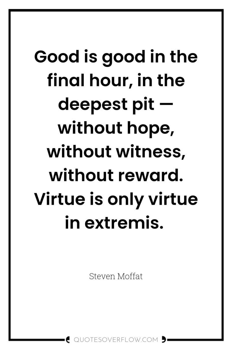 Good is good in the final hour, in the deepest...