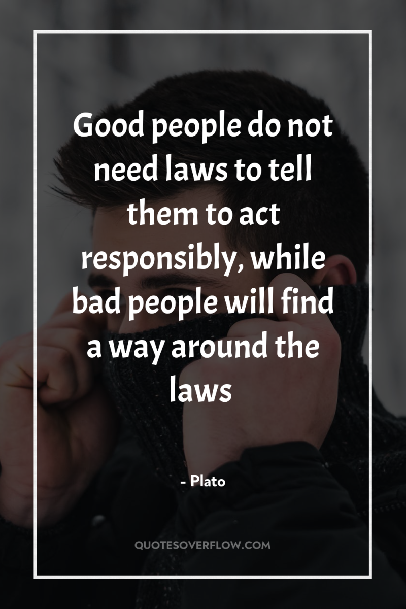Good people do not need laws to tell them to...