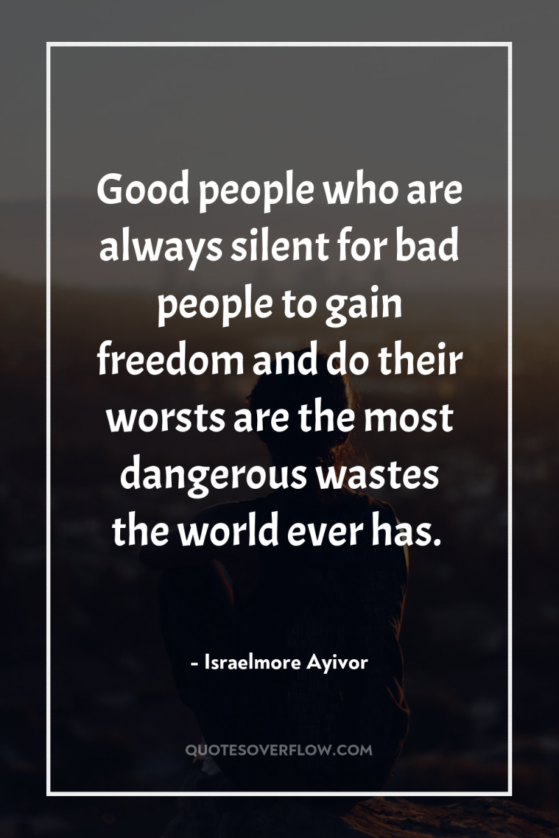 Good people who are always silent for bad people to...