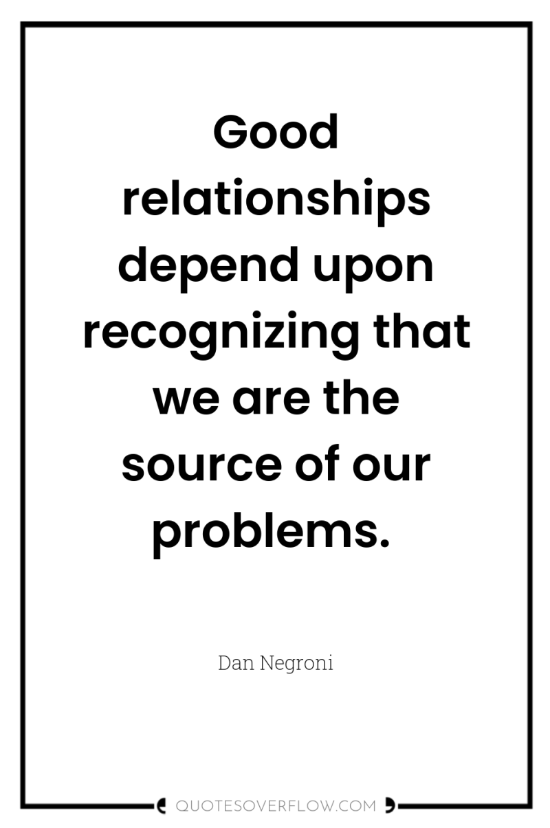 Good relationships depend upon recognizing that we are the source...