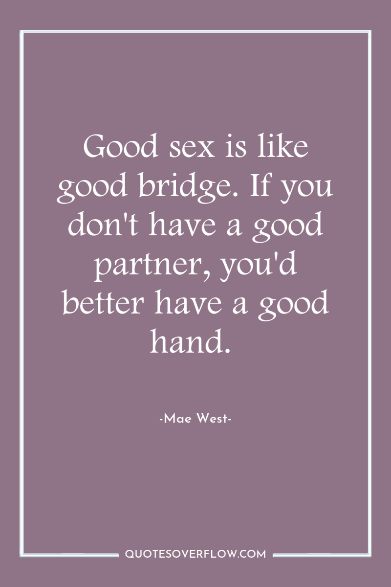 Good sex is like good bridge. If you don't have...