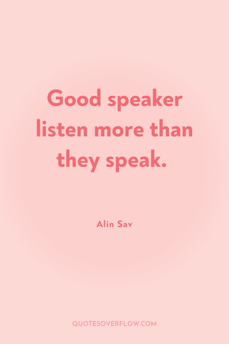 Good speaker listen more than they speak. 