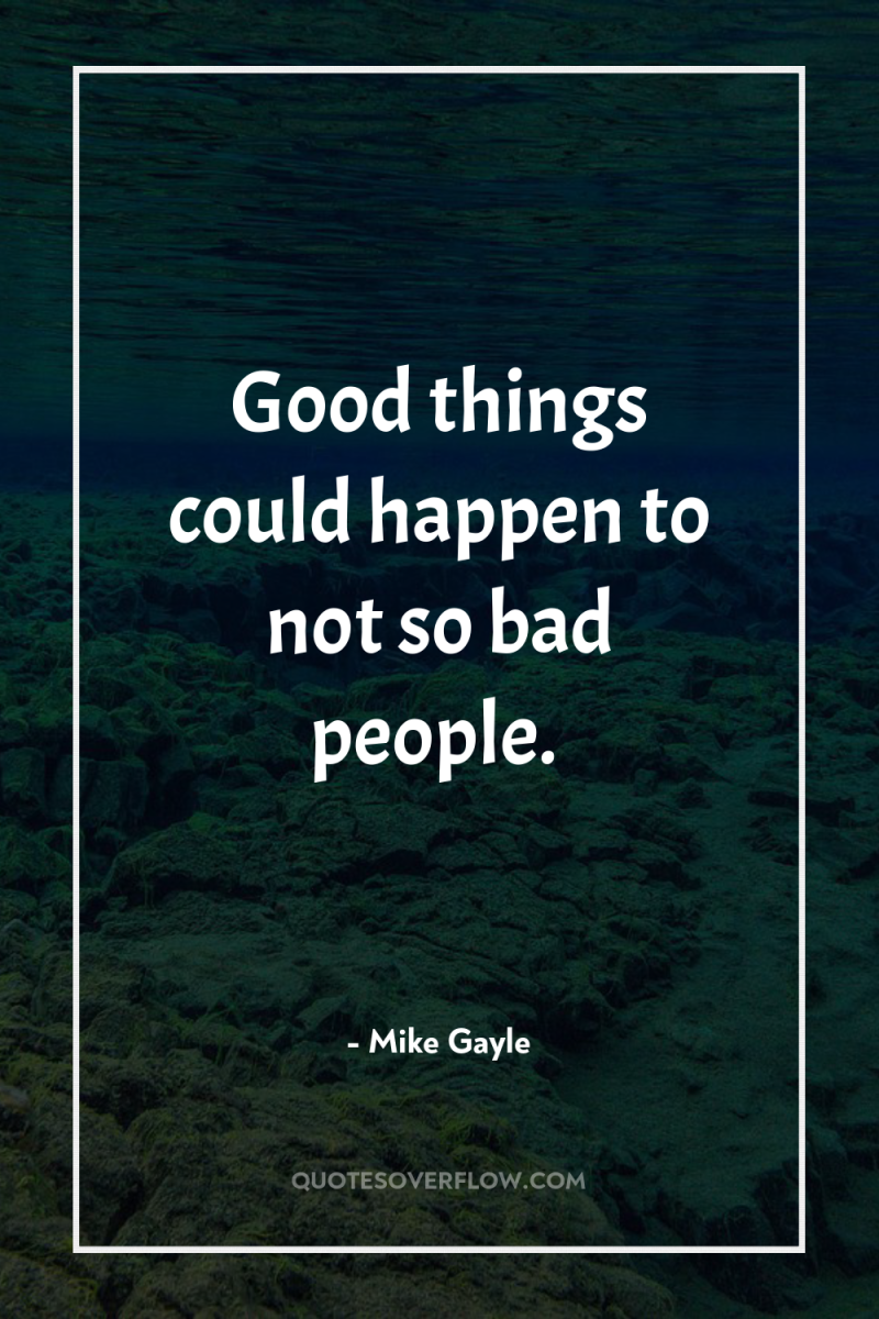 Good things could happen to not so bad people. 