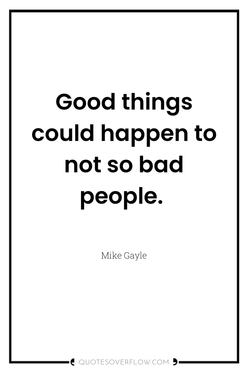 Good things could happen to not so bad people. 