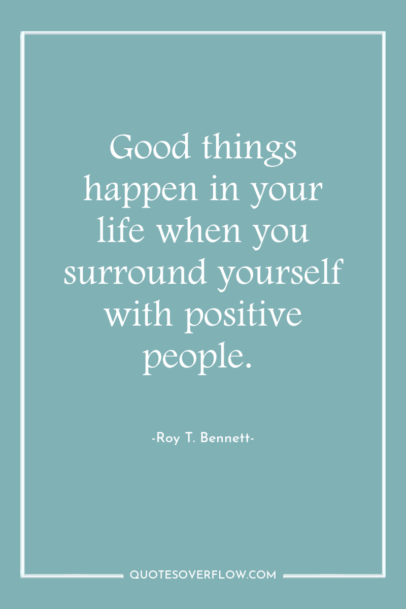 Good things happen in your life when you surround yourself...