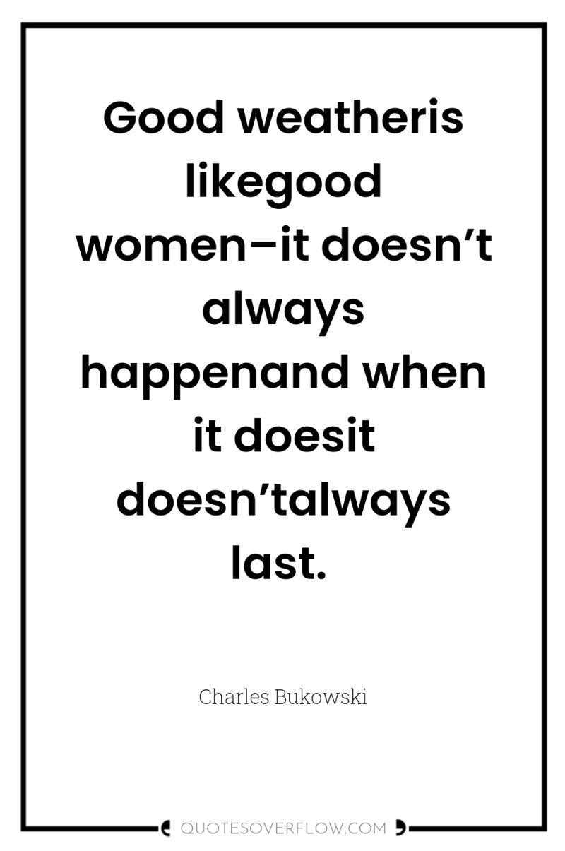 Good weatheris likegood women–it doesn’t always happenand when it doesit...