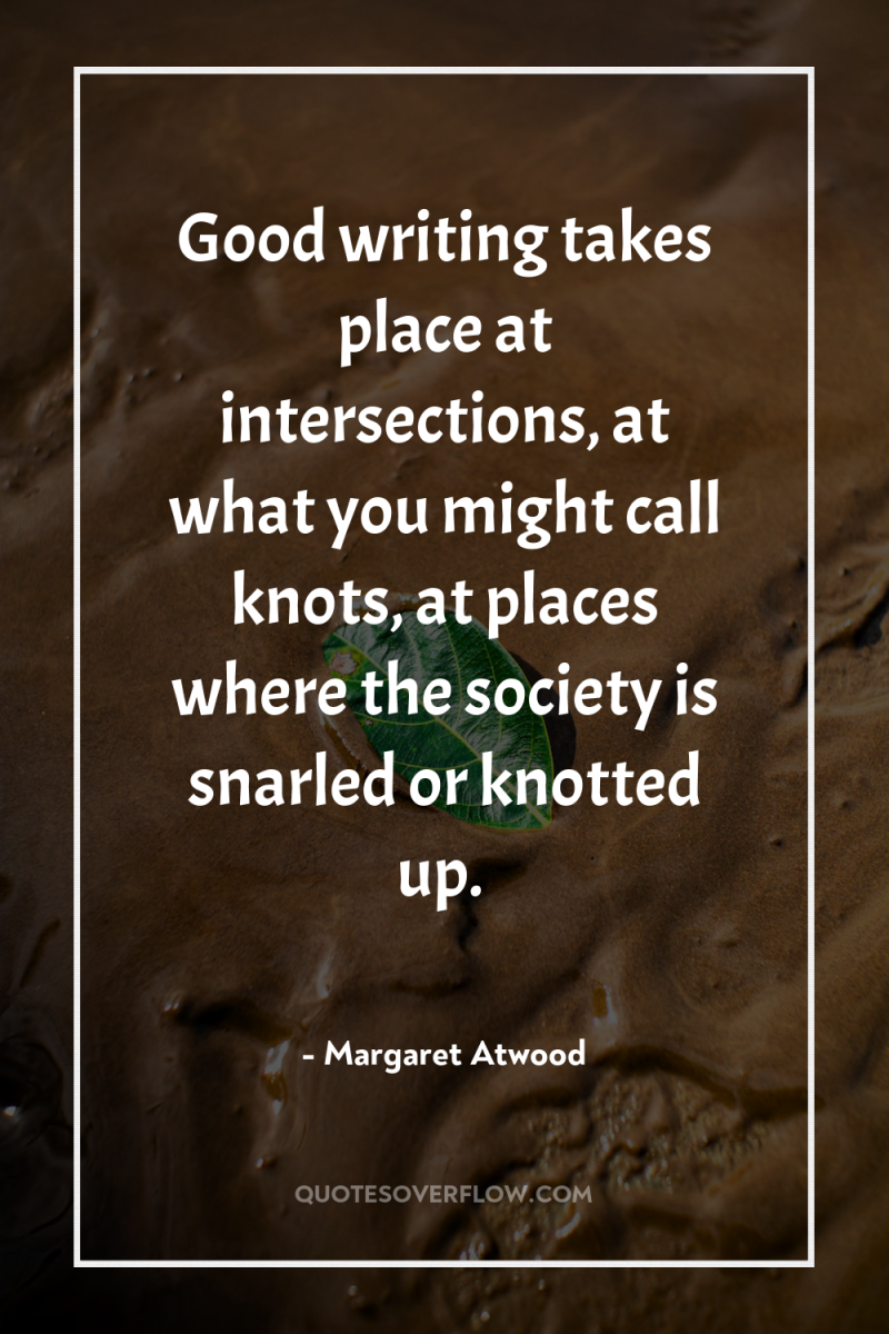 Good writing takes place at intersections, at what you might...