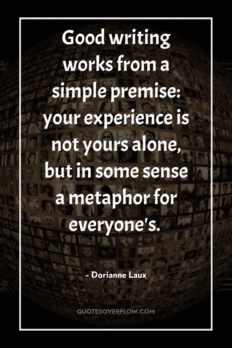Good writing works from a simple premise: your experience is...