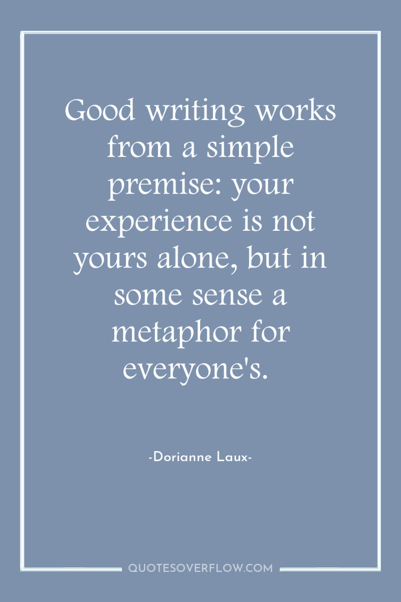 Good writing works from a simple premise: your experience is...