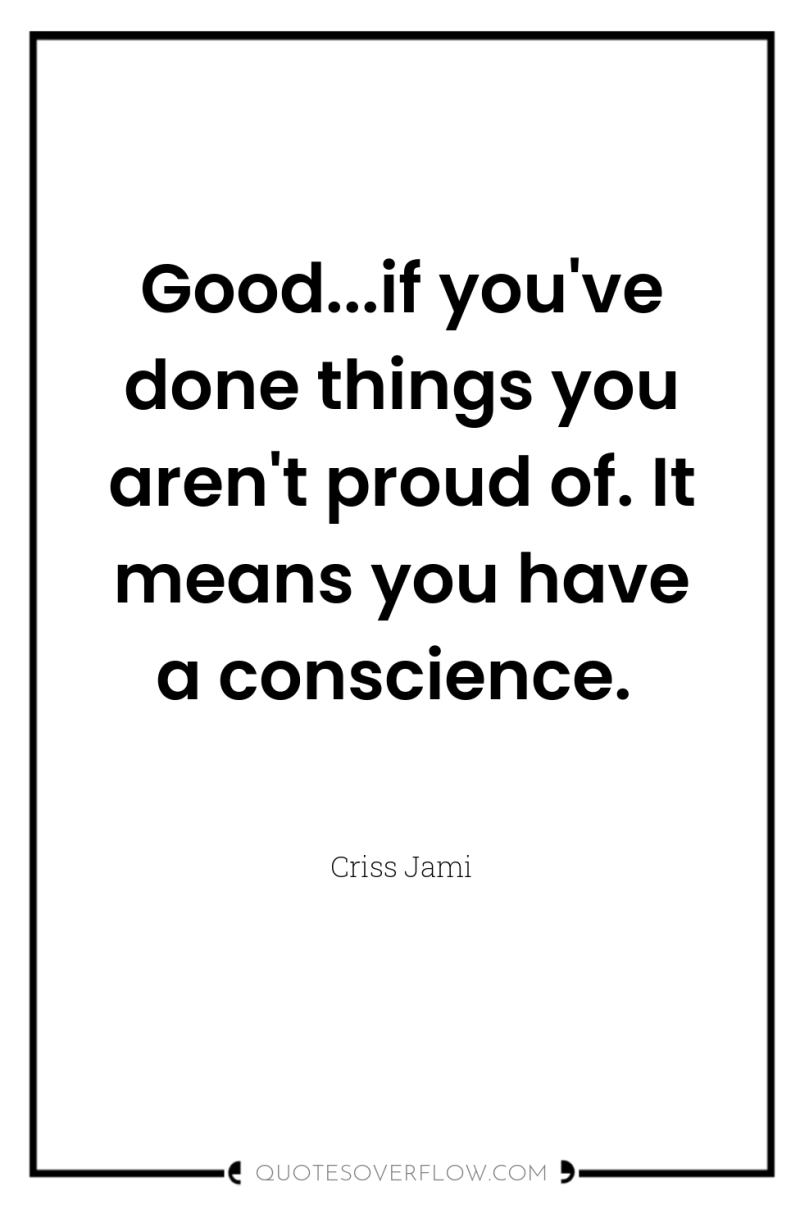 Good...if you've done things you aren't proud of. It means...
