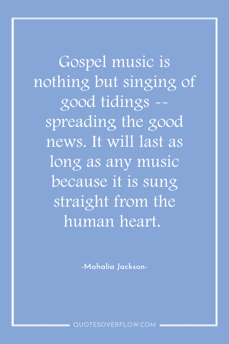 Gospel music is nothing but singing of good tidings --...