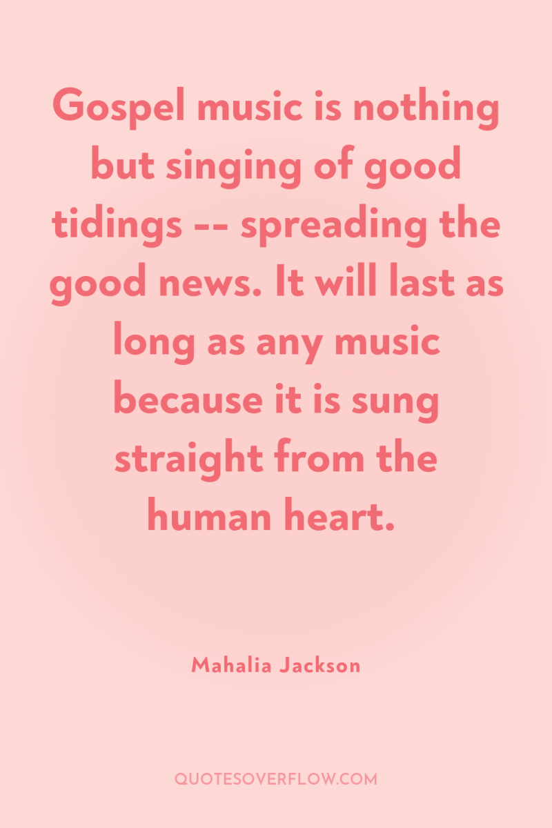 Gospel music is nothing but singing of good tidings --...