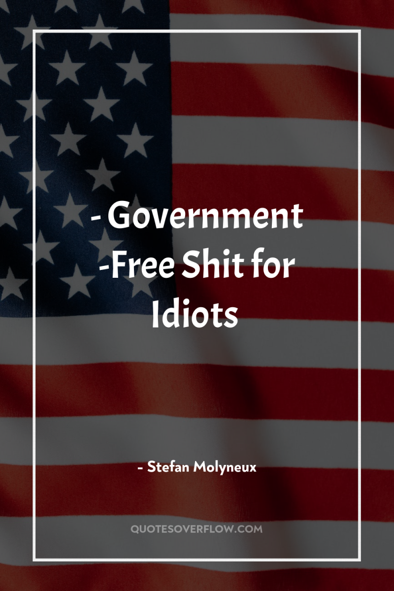 - Government -Free Shit for Idiots 
