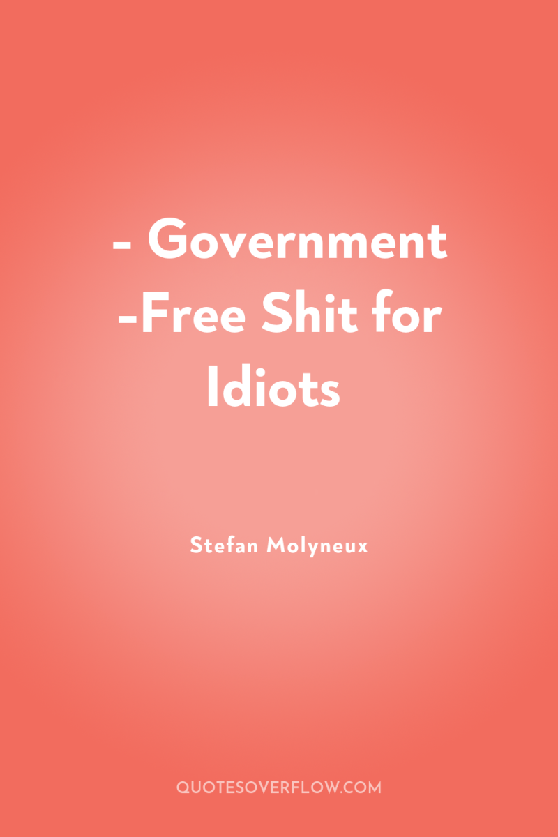 - Government -Free Shit for Idiots 