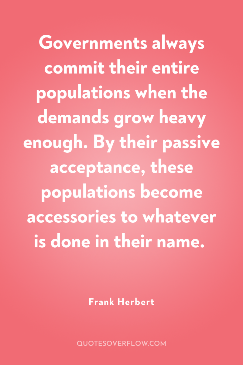 Governments always commit their entire populations when the demands grow...