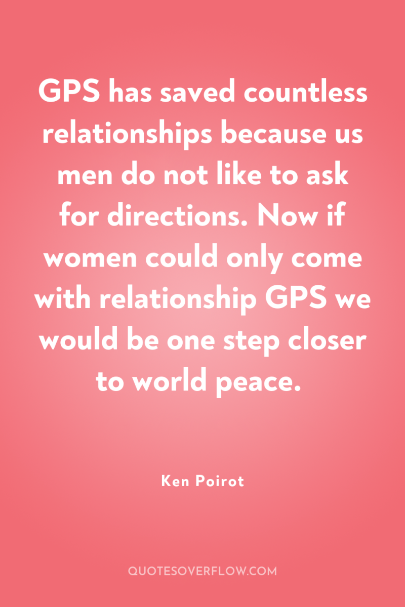 GPS has saved countless relationships because us men do not...