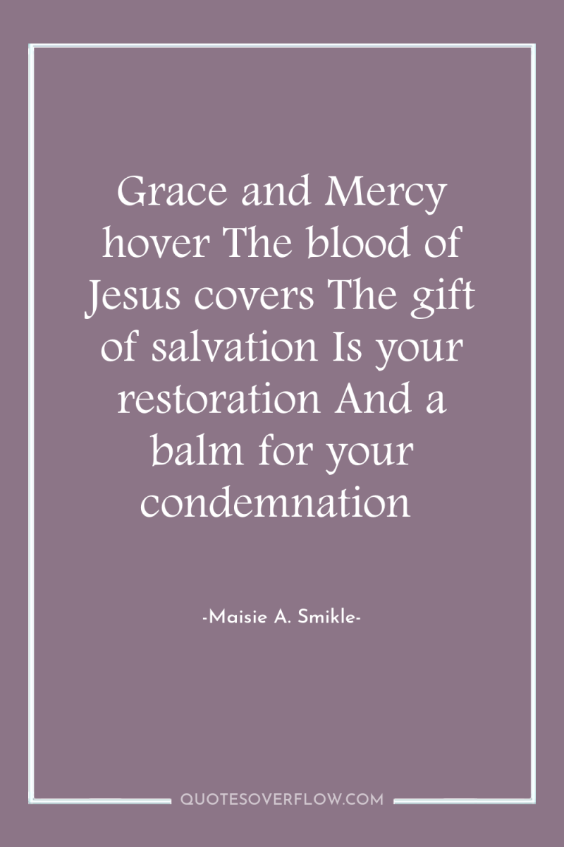 Grace and Mercy hover The blood of Jesus covers The...