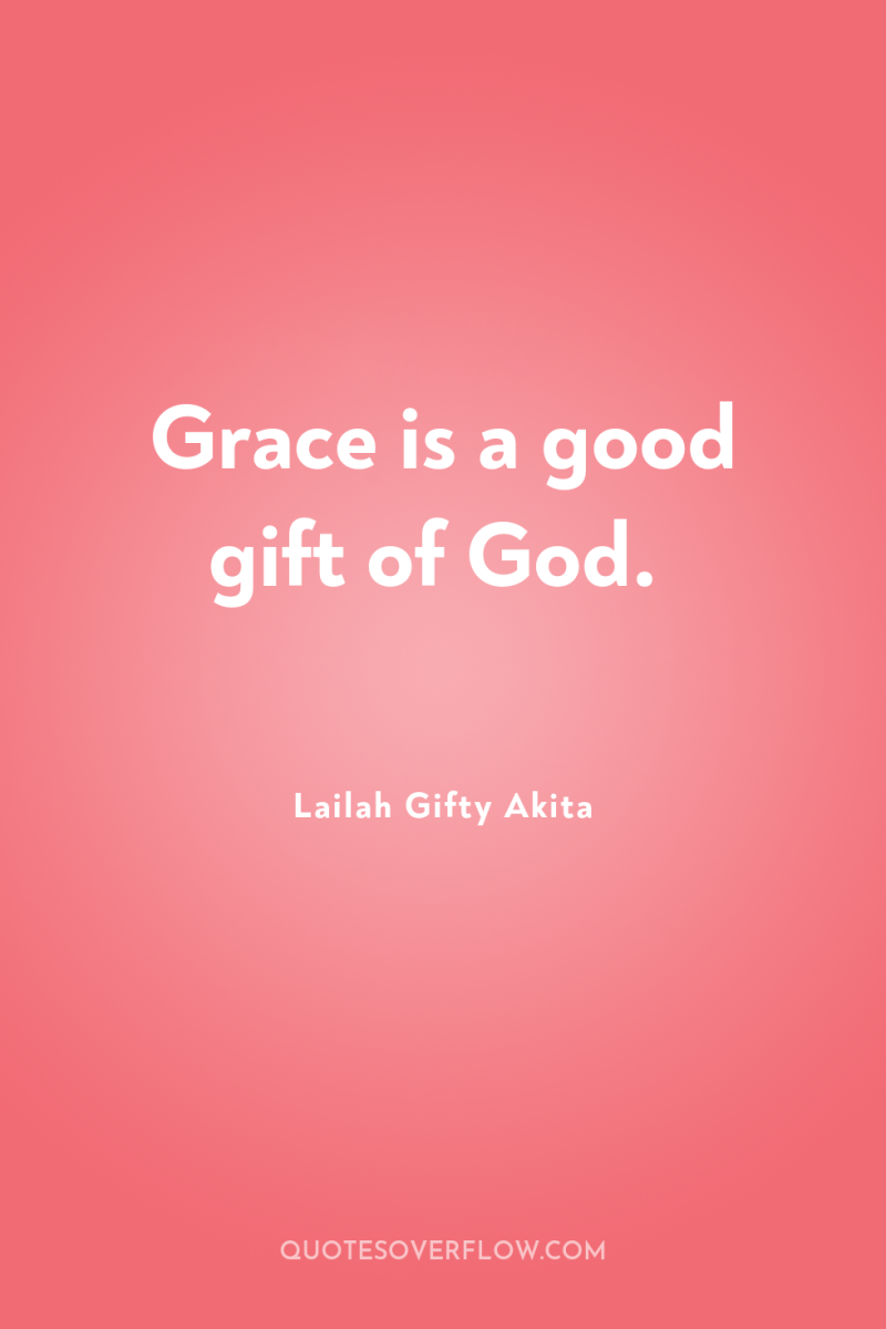 Grace is a good gift of God. 