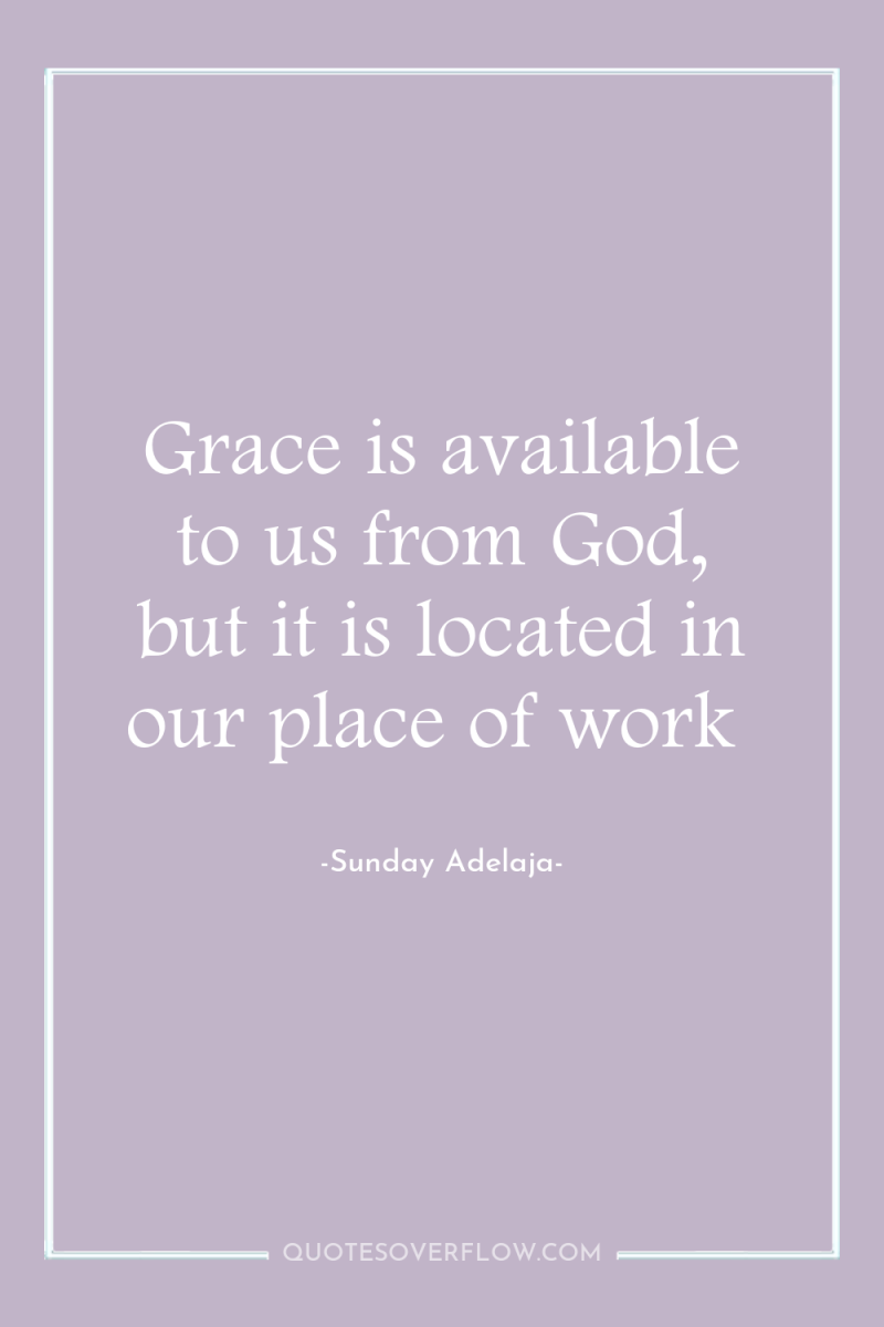 Grace is available to us from God, but it is...