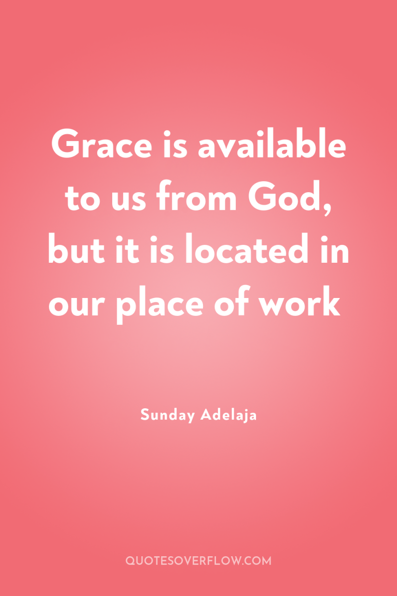 Grace is available to us from God, but it is...