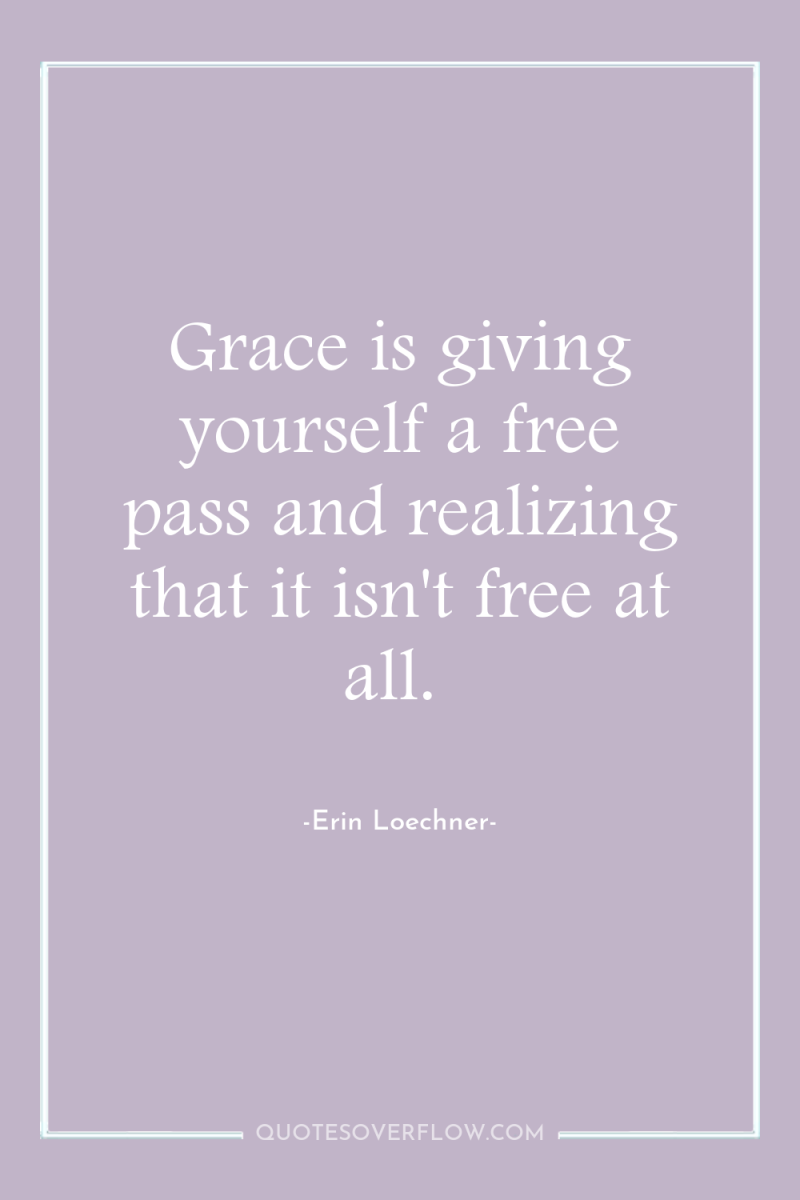 Grace is giving yourself a free pass and realizing that...