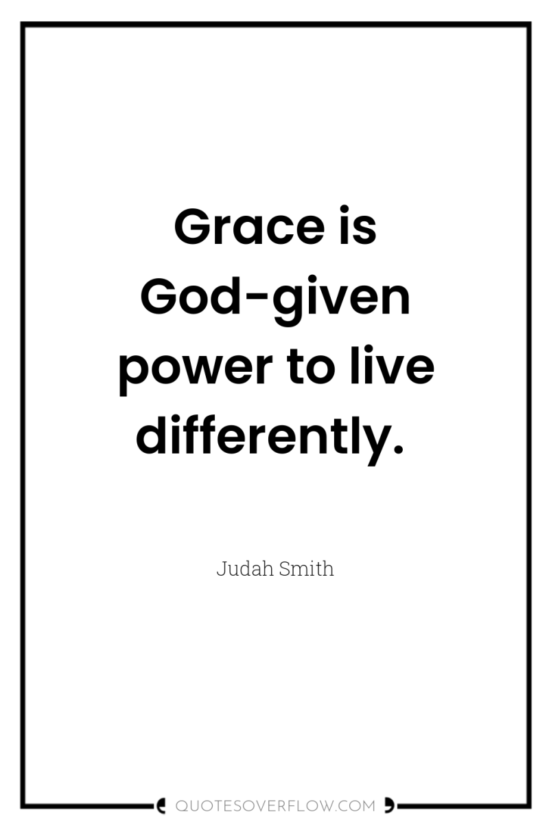 Grace is God-given power to live differently. 