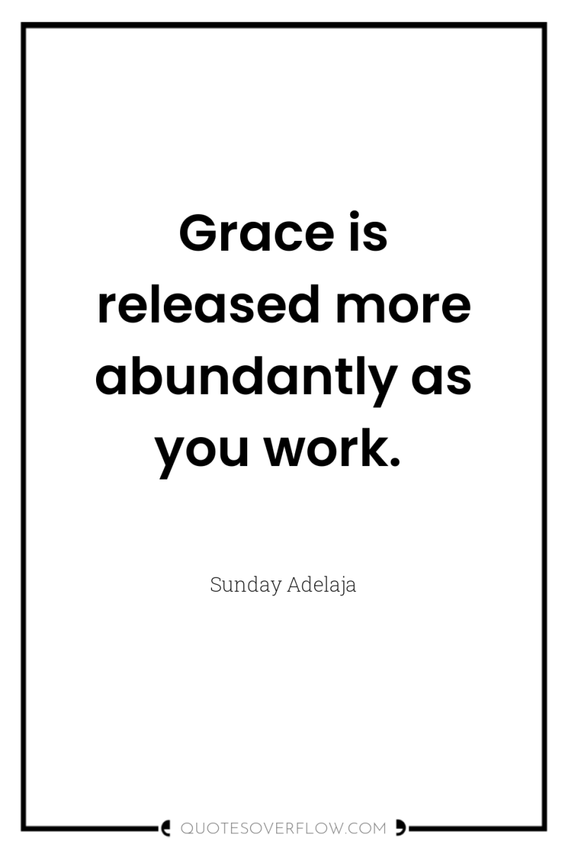 Grace is released more abundantly as you work. 