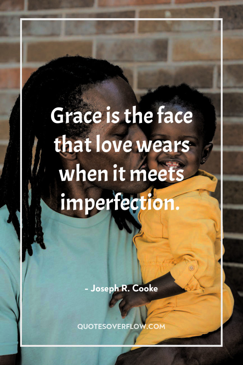 Grace is the face that love wears when it meets...