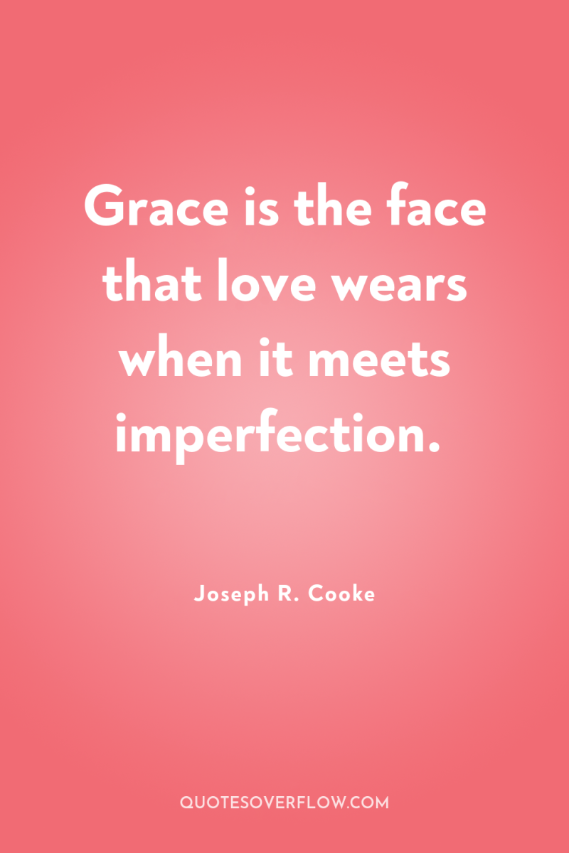 Grace is the face that love wears when it meets...
